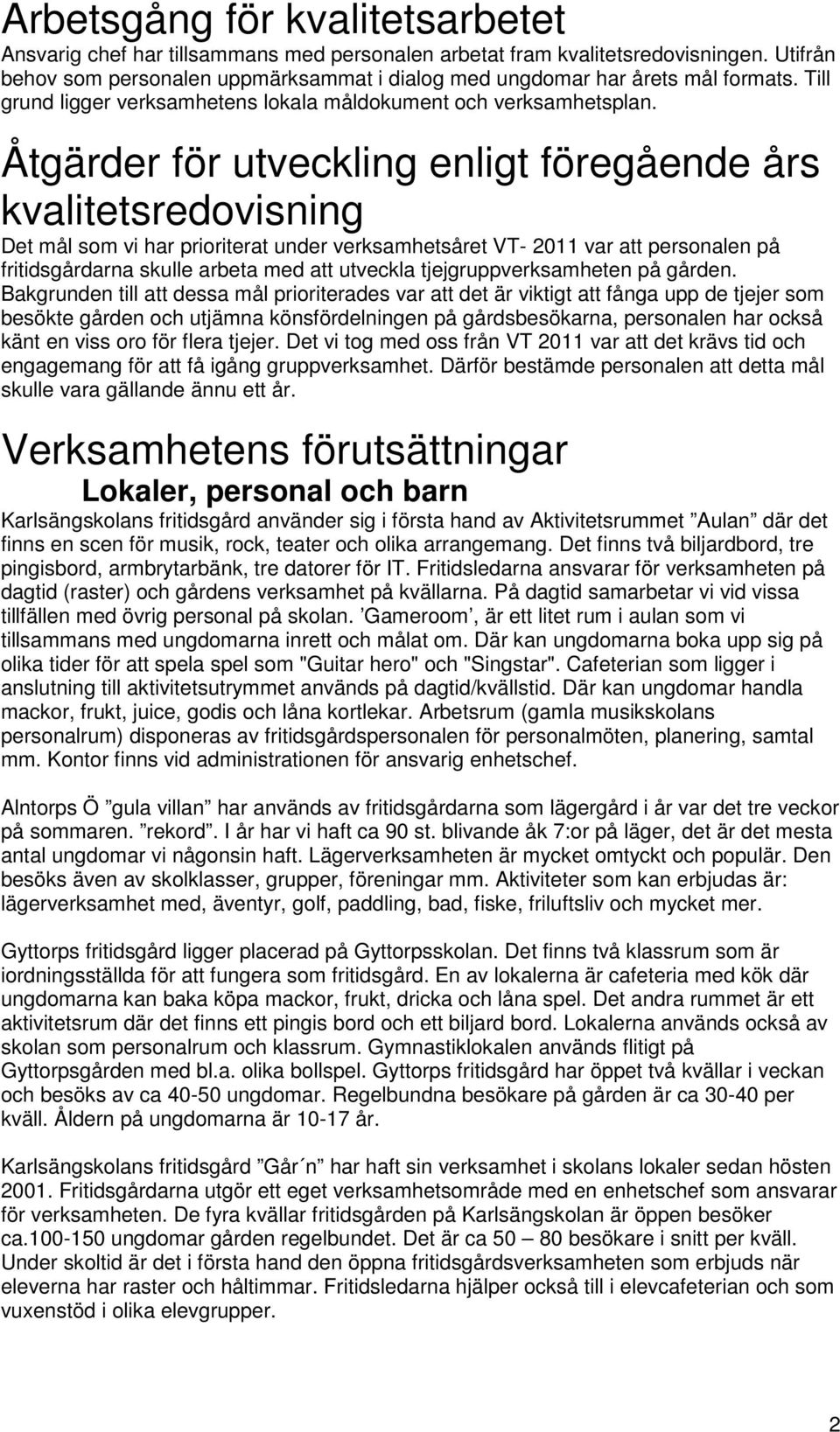 Åtgärder för utveckling enligt föregående års kvalitetsredovisning Det mål som vi har prioriterat under verksamhetsåret VT- 2011 var att personalen på fritidsgårdarna skulle arbeta med att utveckla