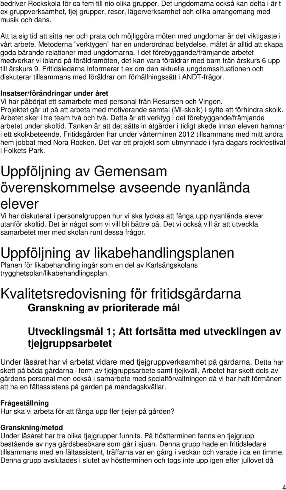 Metoderna verktygen har en underordnad betydelse, målet är alltid att skapa goda bärande relationer med ungdomarna.