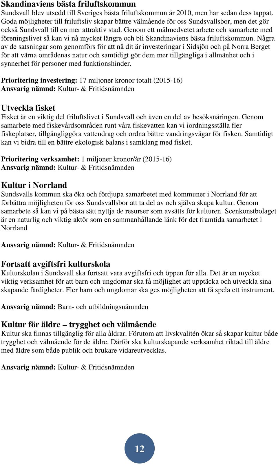 Genom ett målmedvetet arbete och samarbete med föreningslivet så kan vi nå mycket längre och bli Skandinaviens bästa friluftskommun.