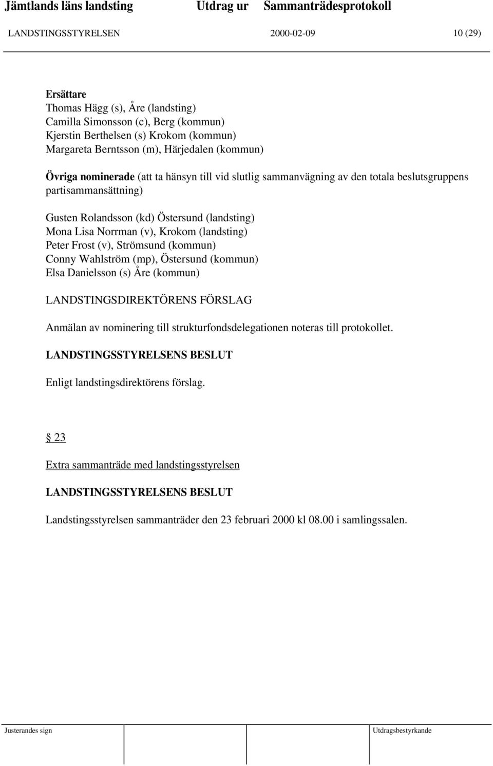 Krokom (landsting) Peter Frost (v), Strömsund (kommun) Conny Wahlström (mp), Östersund (kommun) Elsa Danielsson (s) Åre (kommun) LANDSTINGSDIREKTÖRENS FÖRSLAG Anmälan av nominering till