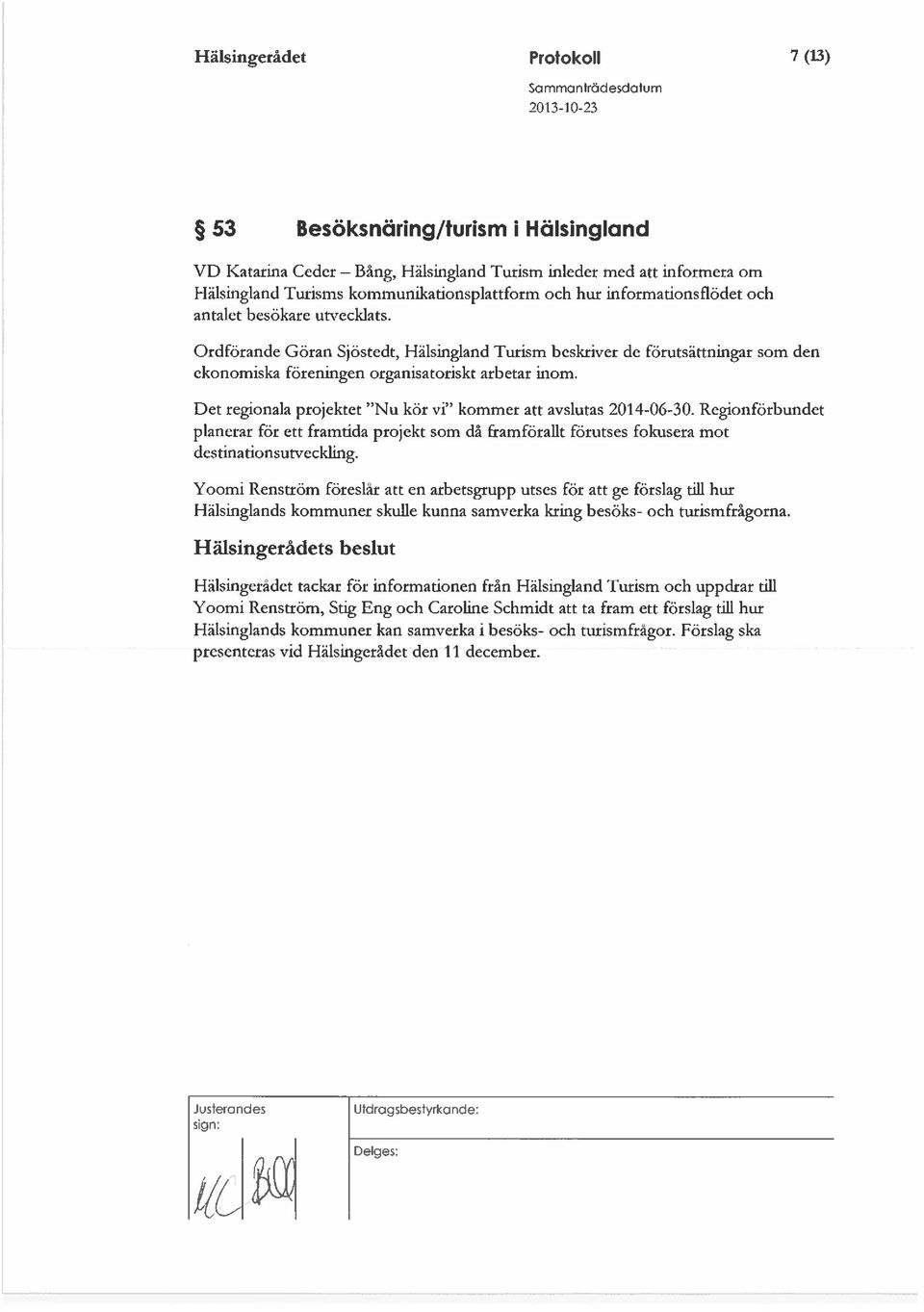 Ordförande Göran Sjöstedt, Hälsingland Turism beskriver de förutsättningar som den ekonomiska föreningen organisatoriskt arbetar inom. Det regionala projektet Nu kör vi kommer att avslutas 2014-06-30.