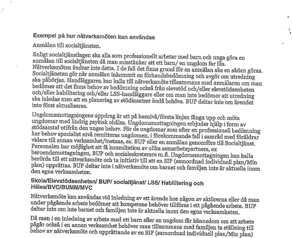 I de fall det finns grund för en anmälan ska en sådan göras. Socialtjänsten gor nar anmälan inkommit en förhandsbedömning och avgör om utredning ska påbörjas.