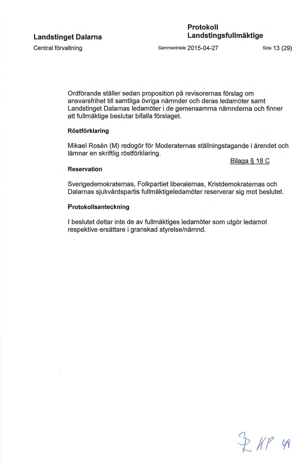 Röstförklaring Mikael Rosen (M) redogör för Moderaternas ställningstagande i ärendet och lämnar en skriftlig röstförklaring.