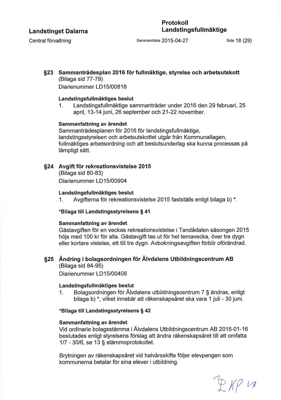 Sammanfattning av ärendet Sammanträdesplanen för 2016 för landstingsfullmäktige, landstingsstyrelsen och arbetsutskottet utgår från Kommunallagen, fullmäktiges arbetsordning och att beslutsunderlag