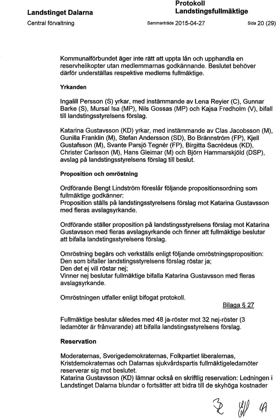 Yrkanden Ingalill Persson (S) yrkar, med instämmande av Lena Reyier (C), Gunnar Barke (S), Mursal Isa (MP), Nils Gossas (MP) och Kajsa Fredholm 0/), bifall till landstingsstyrelsens förslag.