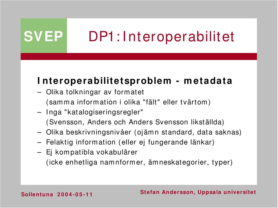 likställda) Olika beskrivningsnivåer (ojämn standard, data saknas) Felaktig information