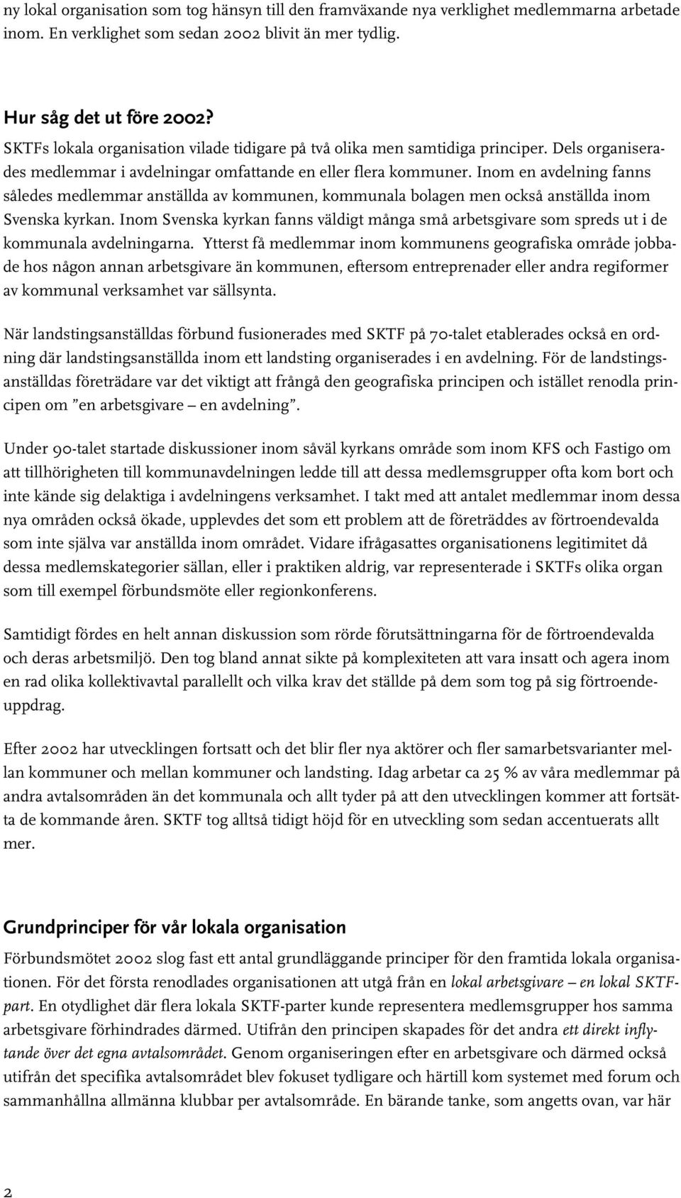 Inom en avdelning fanns således medlemmar anställda av kommunen, kommunala bolagen men också anställda inom Svenska kyrkan.