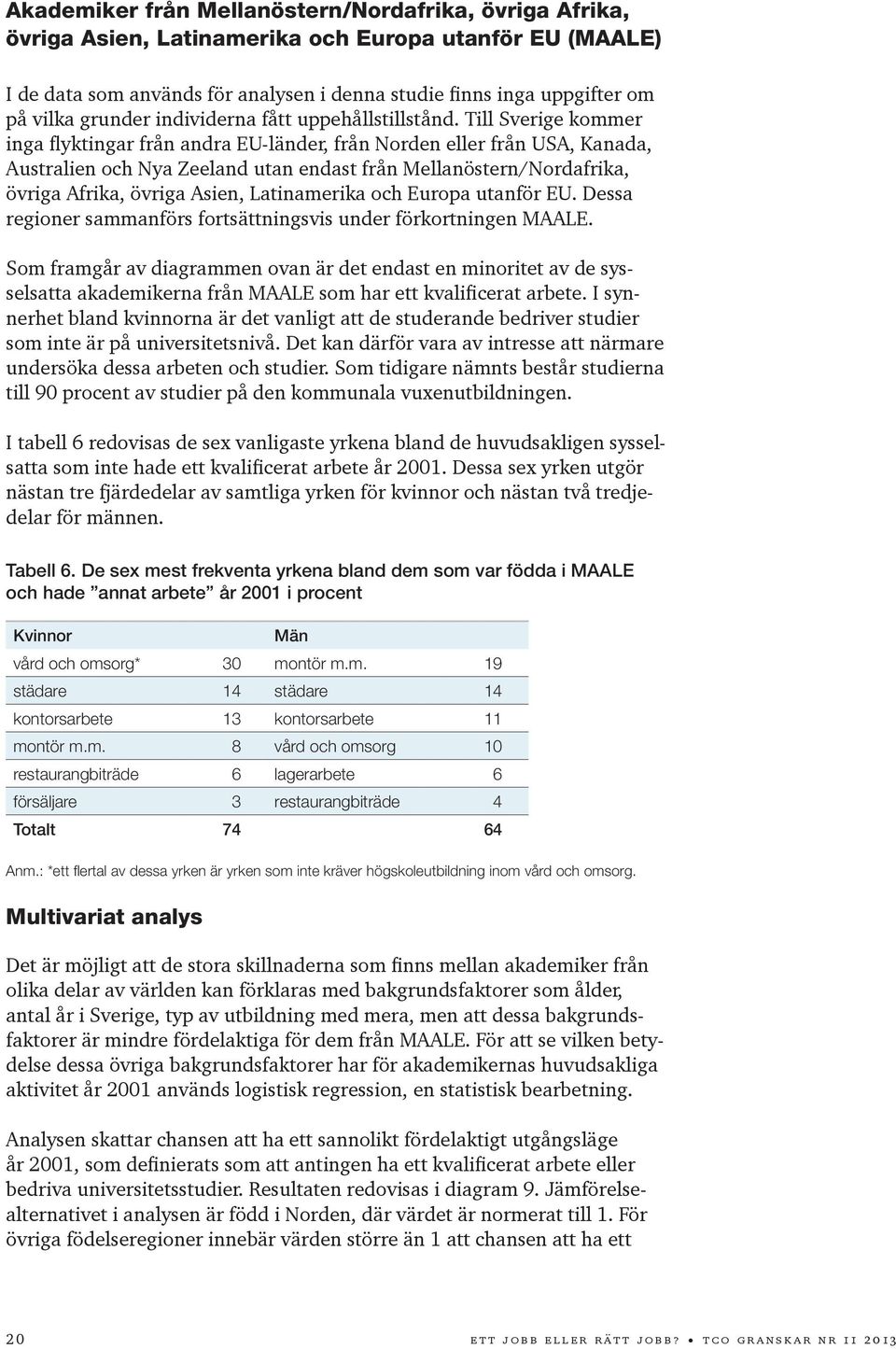 Till Sverige kommer inga flyktingar från andra EU-länder, från Norden eller från USA, Kanada, Australien och Nya Zeeland utan endast från Mellanöstern/Nordafrika, övriga Afrika, övriga Asien,