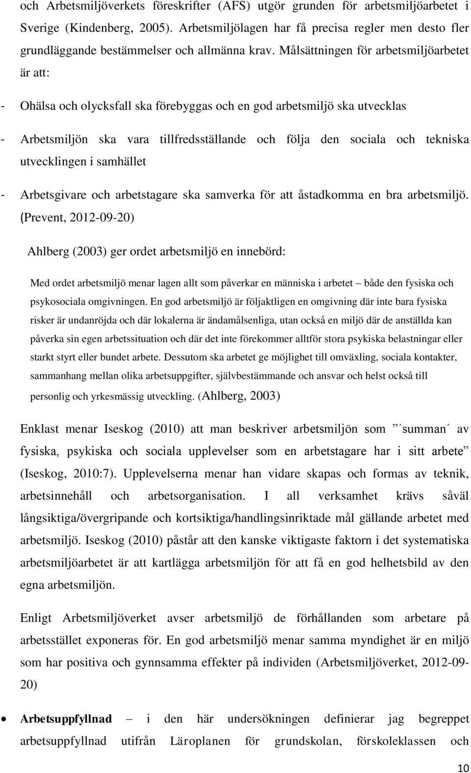 Målsättningen för arbetsmiljöarbetet är att: - Ohälsa och olycksfall ska förebyggas och en god arbetsmiljö ska utvecklas - Arbetsmiljön ska vara tillfredsställande och följa den sociala och tekniska