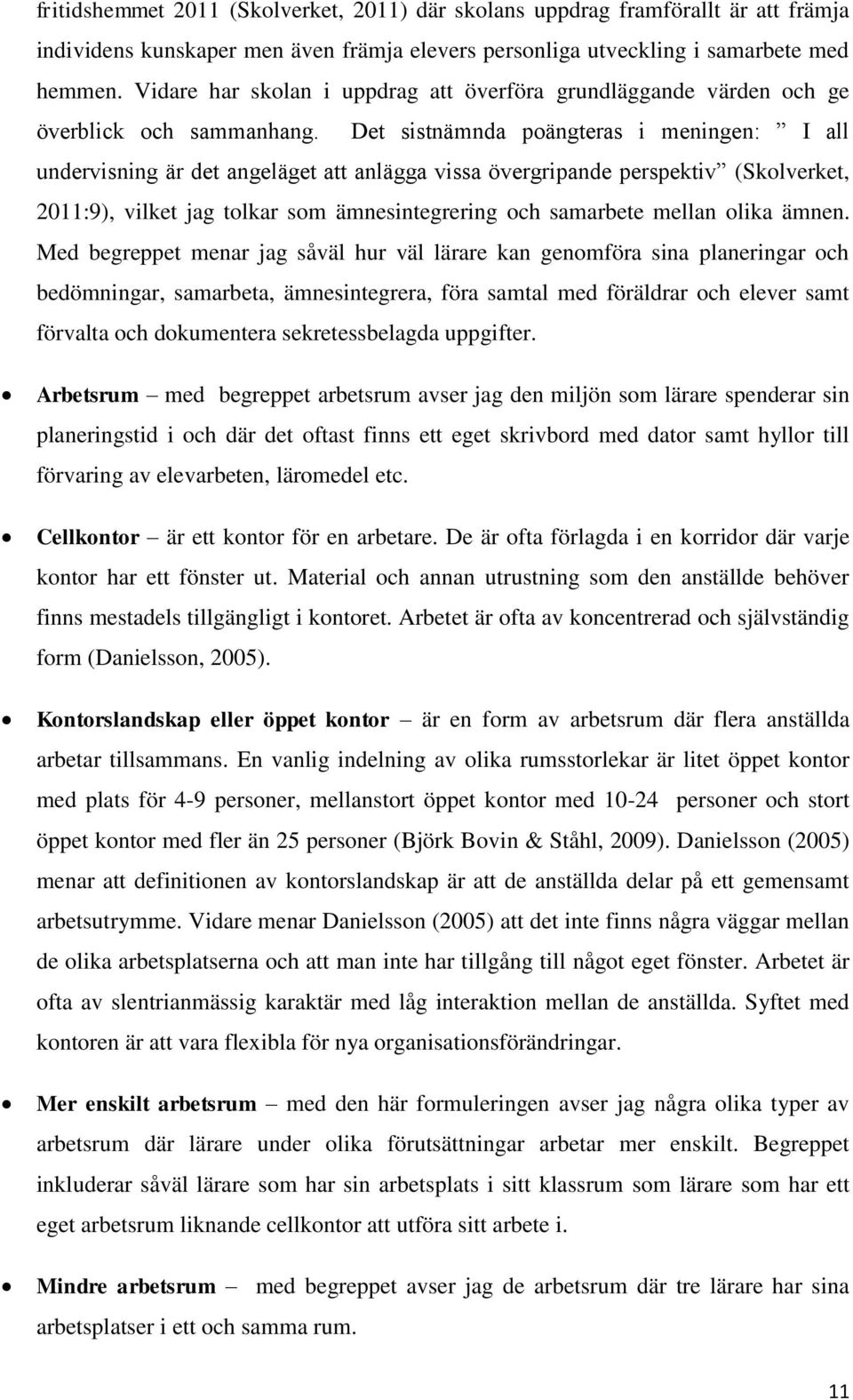 Det sistnämnda poängteras i meningen: I all undervisning är det angeläget att anlägga vissa övergripande perspektiv (Skolverket, 2011:9), vilket jag tolkar som ämnesintegrering och samarbete mellan