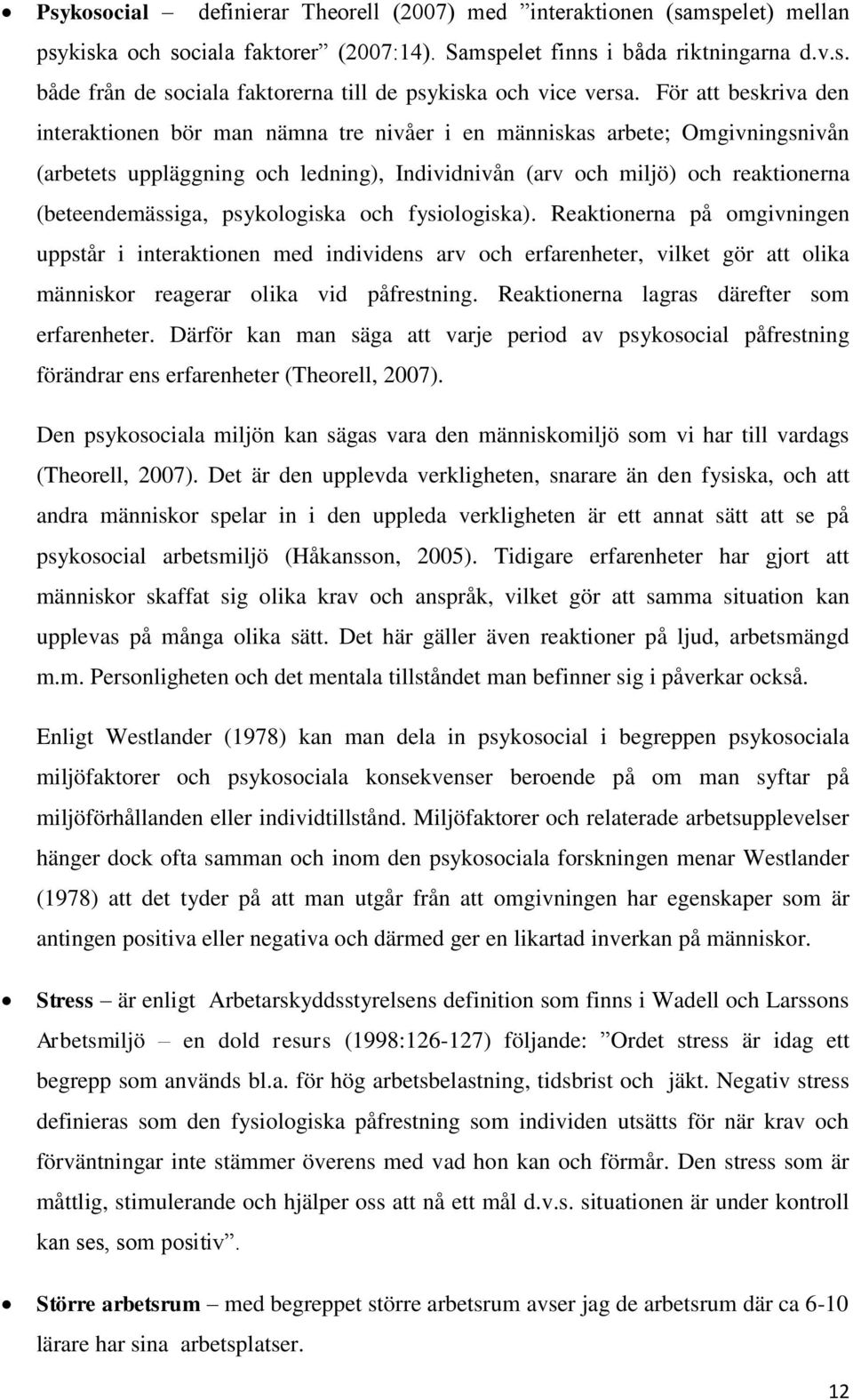 psykologiska och fysiologiska). Reaktionerna på omgivningen uppstår i interaktionen med individens arv och erfarenheter, vilket gör att olika människor reagerar olika vid påfrestning.