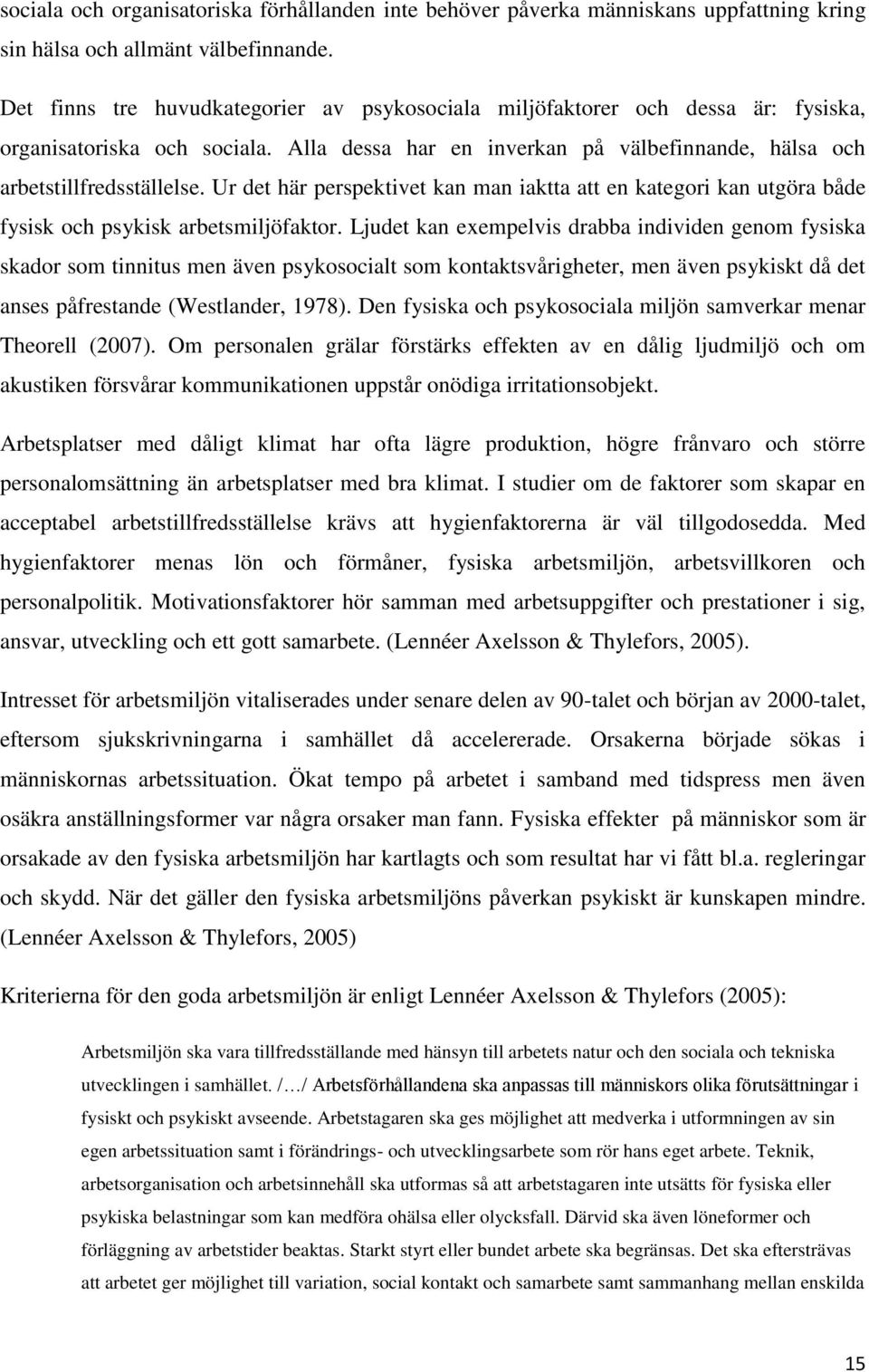 Ur det här perspektivet kan man iaktta att en kategori kan utgöra både fysisk och psykisk arbetsmiljöfaktor.