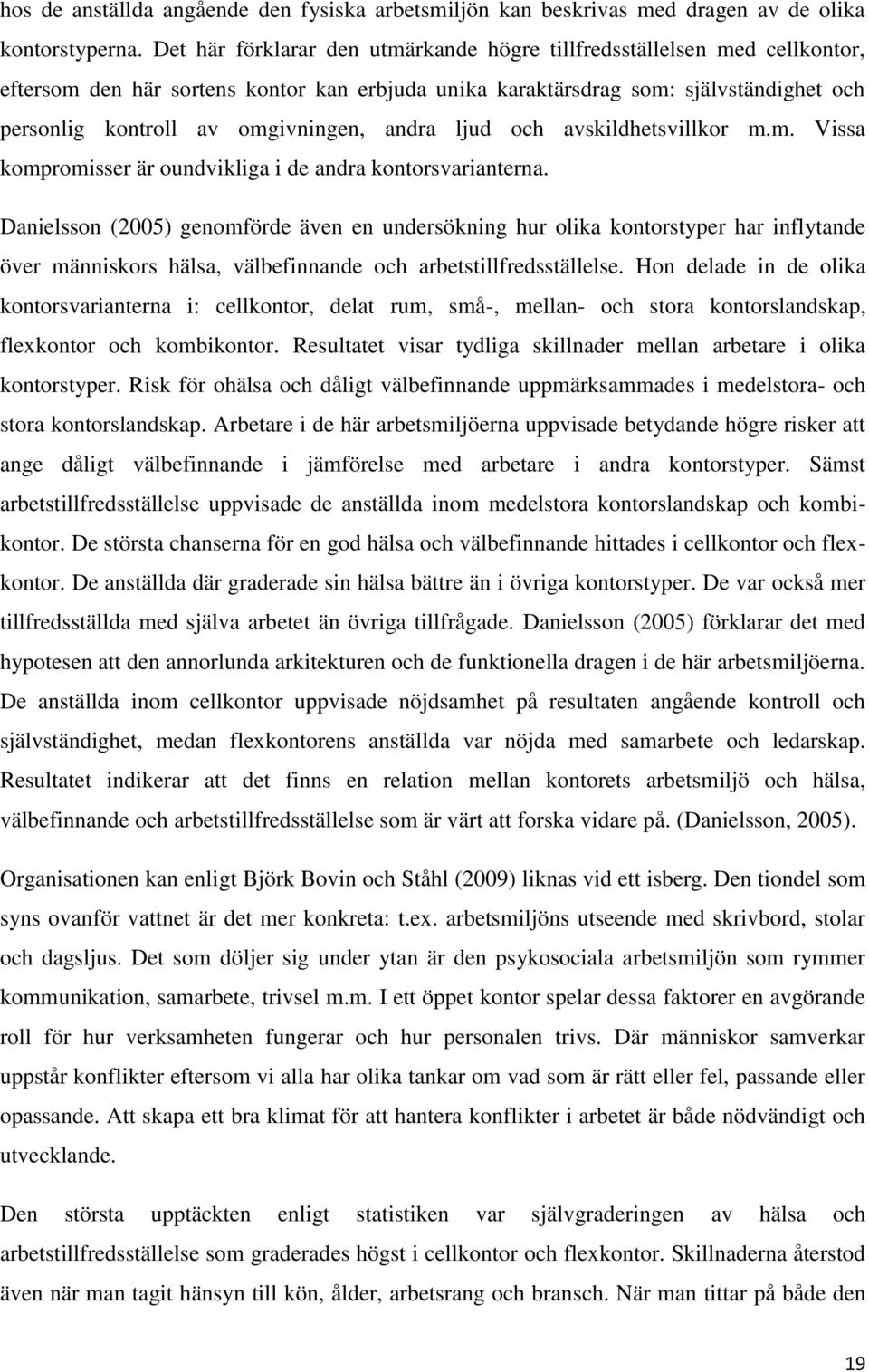 andra ljud och avskildhetsvillkor m.m. Vissa kompromisser är oundvikliga i de andra kontorsvarianterna.