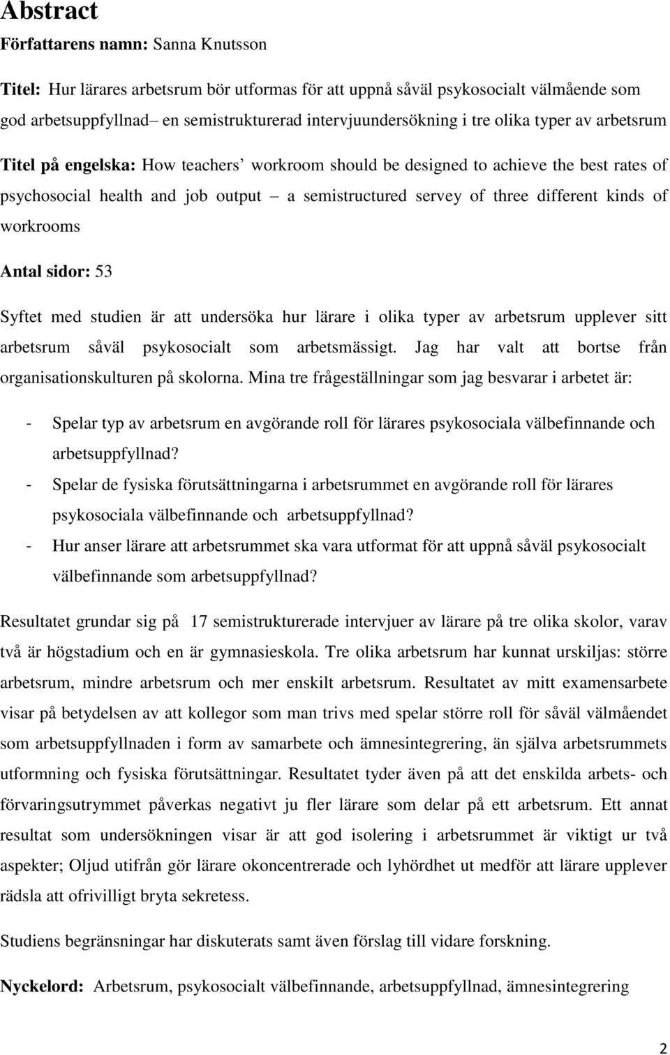 of workrooms Antal sidor: 53 Syftet med studien är att undersöka hur lärare i olika typer av arbetsrum upplever sitt arbetsrum såväl psykosocialt som arbetsmässigt.