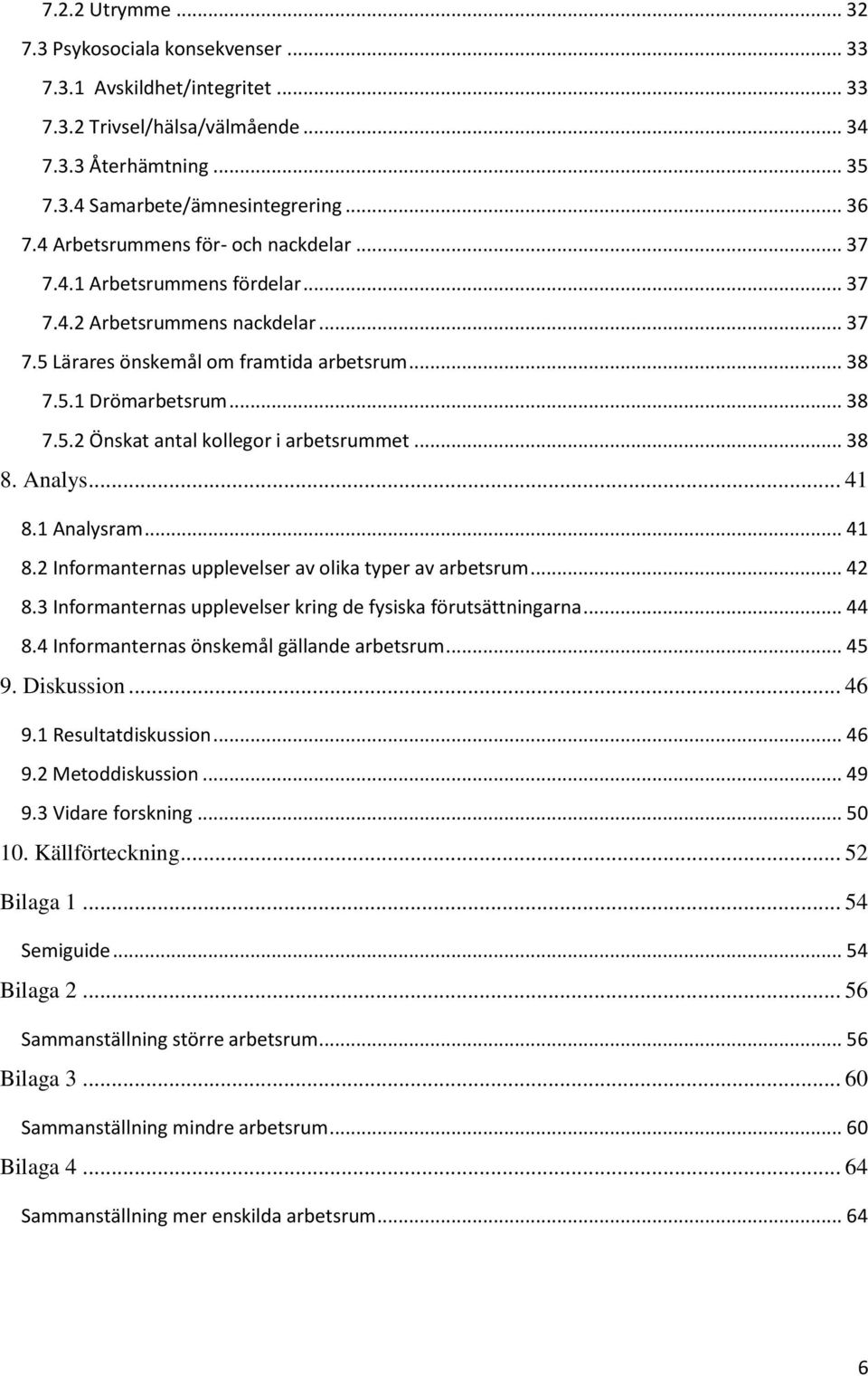 .. 38 8. Analys... 41 8.1 Analysram... 41 8.2 Informanternas upplevelser av olika typer av arbetsrum... 42 8.3 Informanternas upplevelser kring de fysiska förutsättningarna... 44 8.