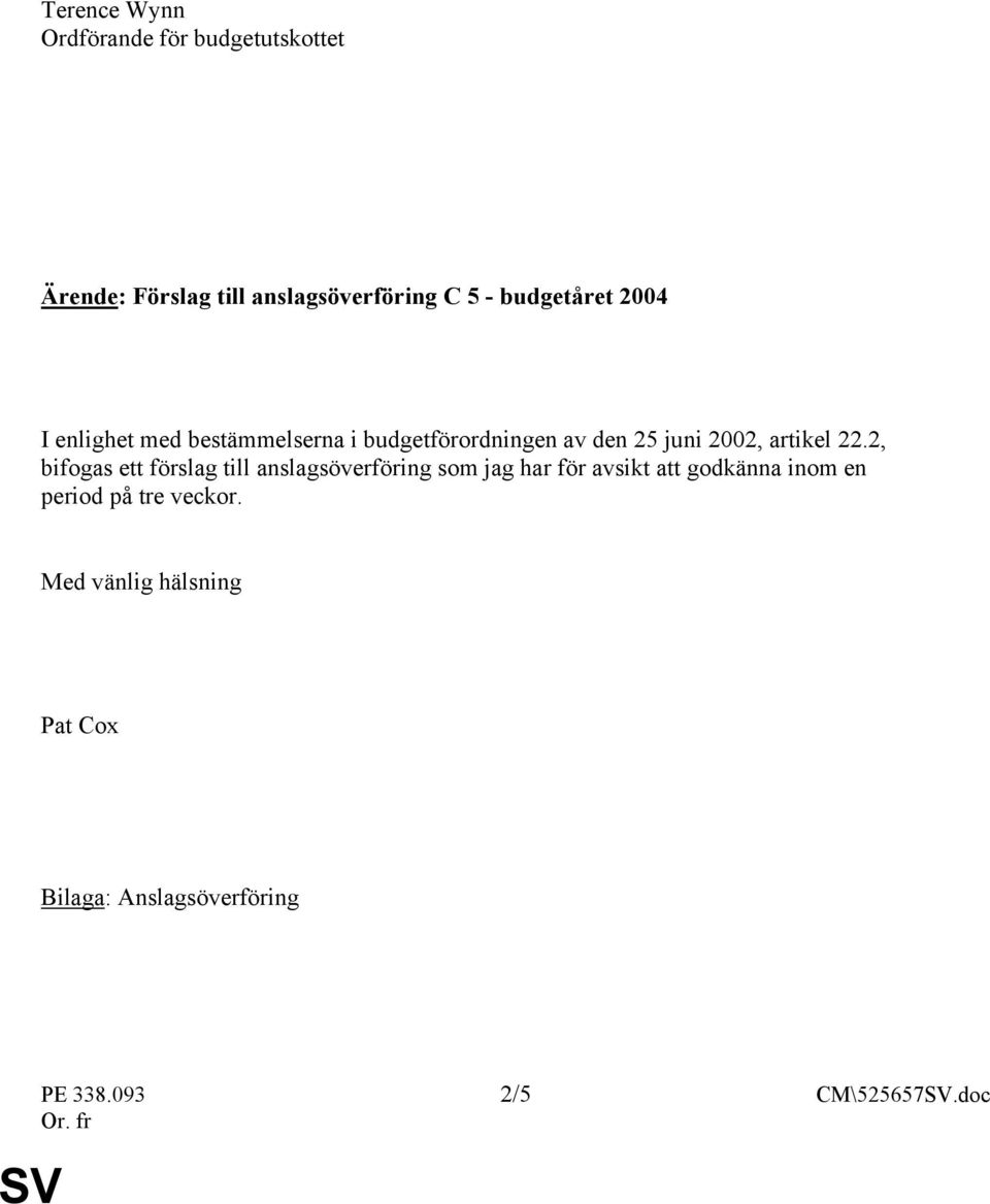 22.2, bifogas ett förslag till anslagsöverföring som jag har för avsikt att godkänna inom en