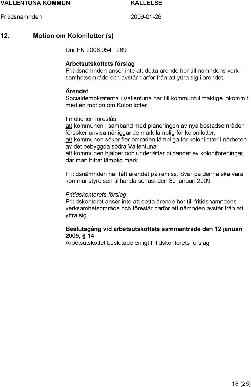 I motionen föreslås att kommunen i samband med planeringen av nya bostadsområden försöker anvisa närliggande mark lämplig för kolonilotter, att kommunen söker fler områden lämpliga för kolonilotter i