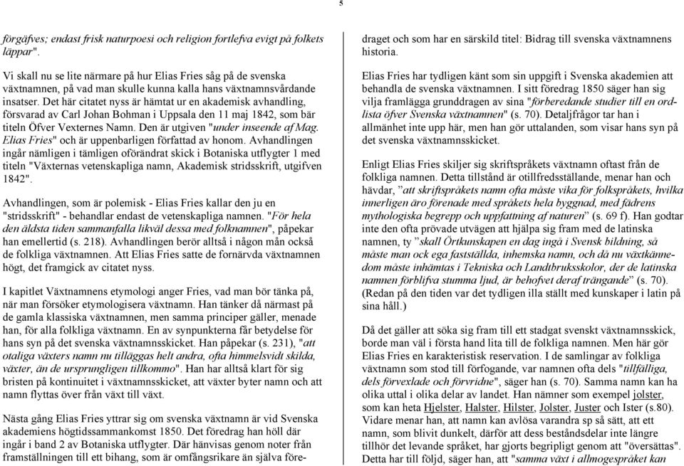 Det här citatet nyss är hämtat ur en akademisk avhandling, försvarad av Carl Johan Bohman i Uppsala den 11 maj 1842, som bär titeln Öfver Vexternes Namn. Den är utgiven "under inseende af Mag.