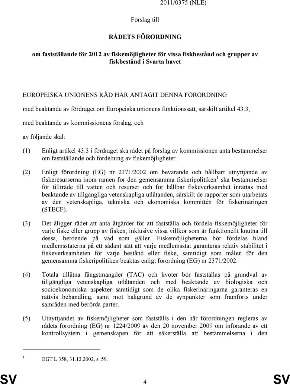 3 i fördraget ska rådet på förslag av kommissionen anta bestämmelser om fastställande och fördelning av fiskemöjligheter.