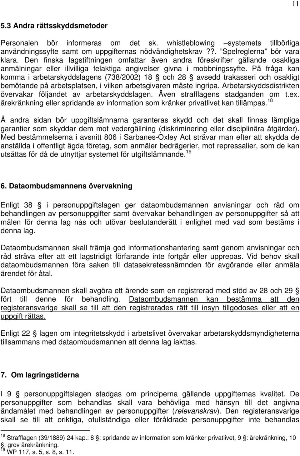 På fråga kan komma i arbetarskyddslagens (738/2002) 18 och 28 avsedd trakasseri och osakligt bemötande på arbetsplatsen, i vilken arbetsgivaren måste ingripa.