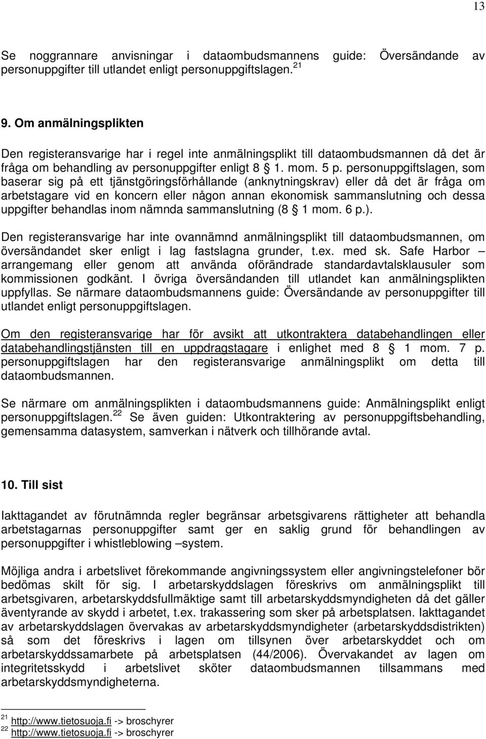 personuppgiftslagen, som baserar sig på ett tjänstgöringsförhållande (anknytningskrav) eller då det är fråga om arbetstagare vid en koncern eller någon annan ekonomisk sammanslutning och dessa