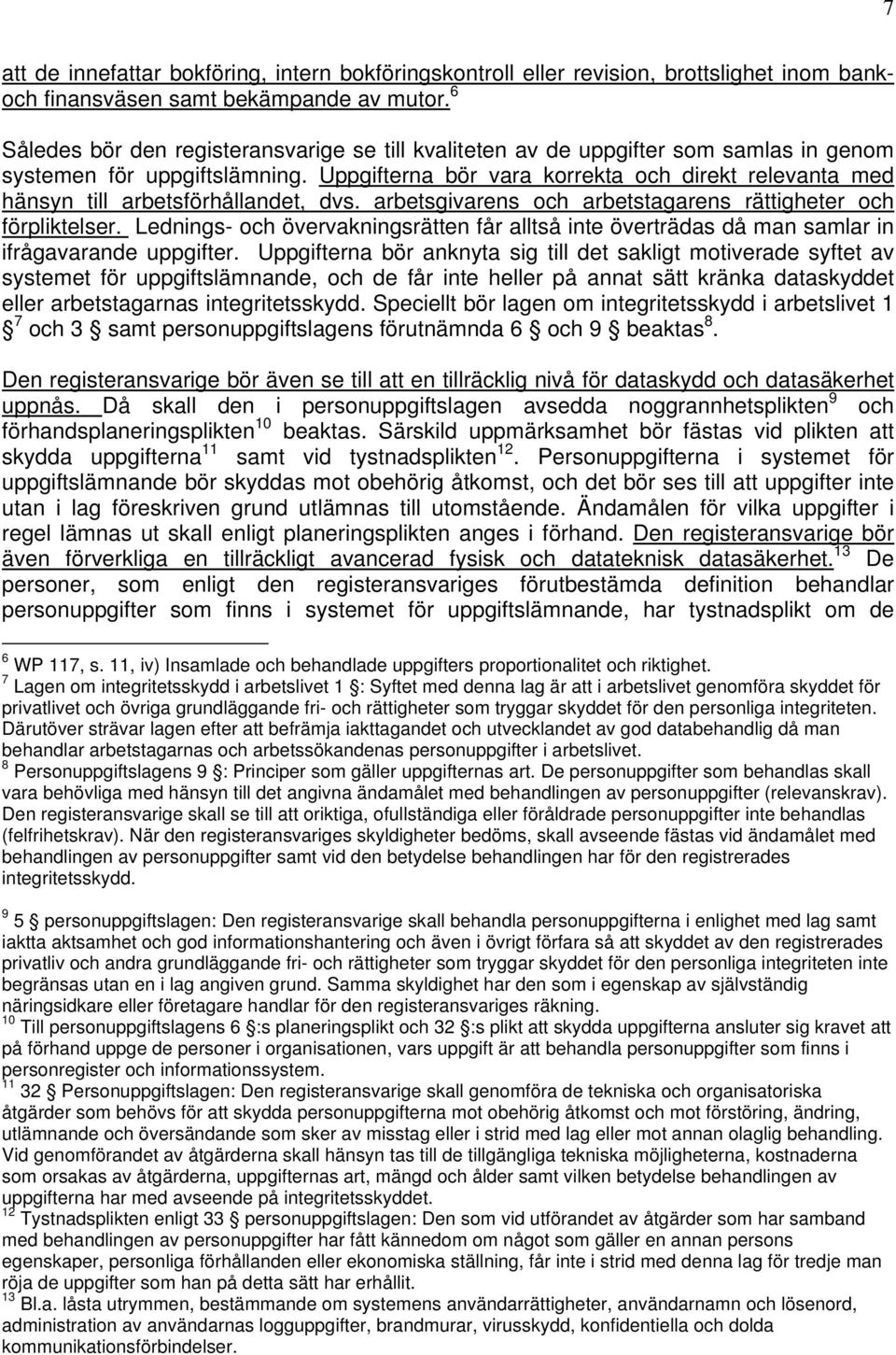 Uppgifterna bör vara korrekta och direkt relevanta med hänsyn till arbetsförhållandet, dvs. arbetsgivarens och arbetstagarens rättigheter och förpliktelser.