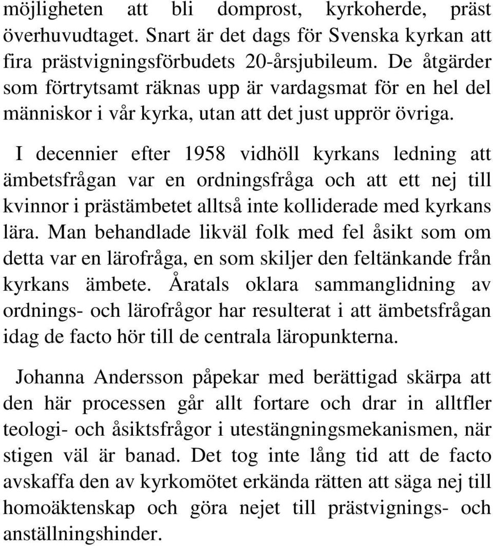 I decennier efter 1958 vidhöll kyrkans ledning att ämbetsfrågan var en ordningsfråga och att ett nej till kvinnor i prästämbetet alltså inte kolliderade med kyrkans lära.