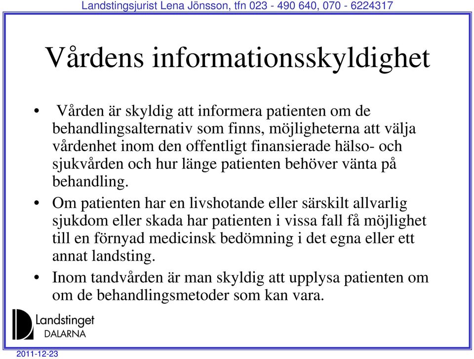 Om patienten har en livshotande eller särskilt allvarlig sjukdom eller skada har patienten i vissa fall få möjlighet till en förnyad