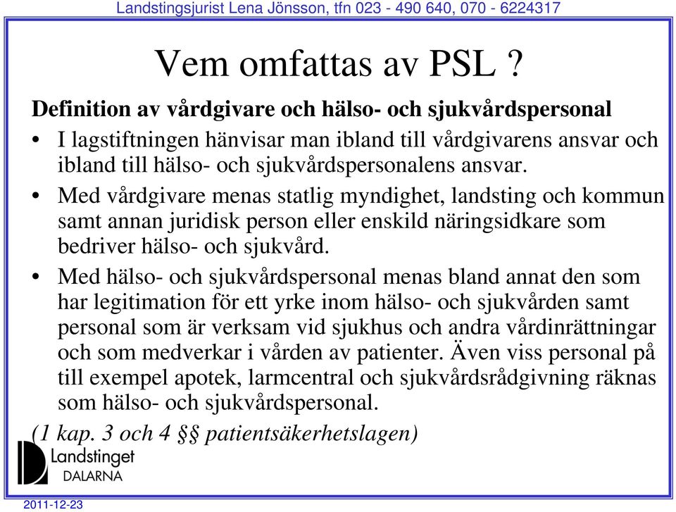 Med vårdgivare menas statlig myndighet, landsting och kommun samt annan juridisk person eller enskild näringsidkare som bedriver hälso- och sjukvård.