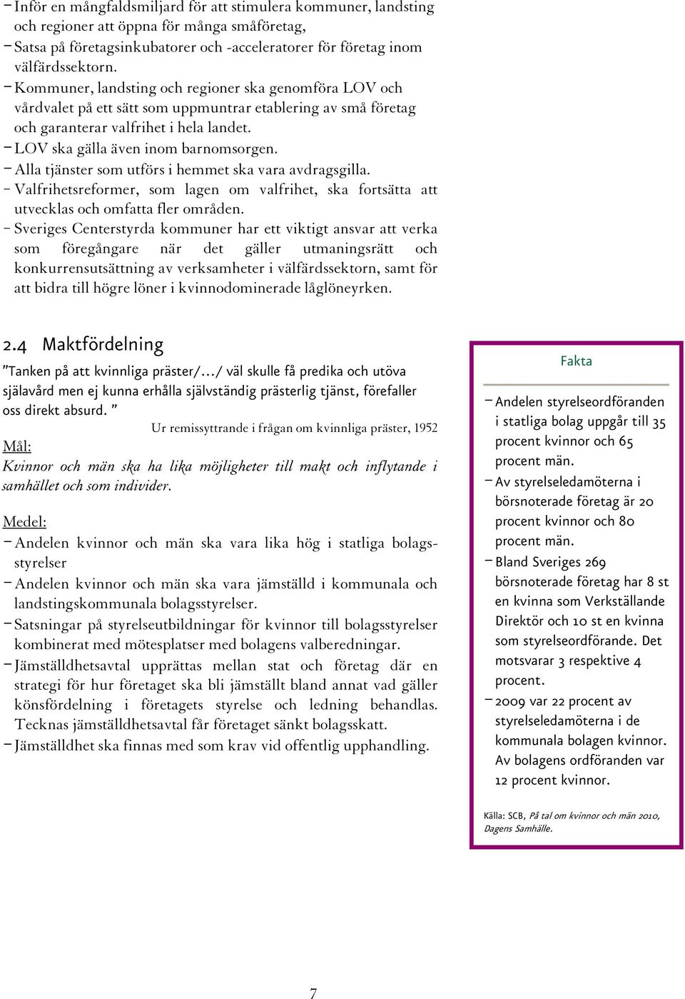 - Alla tjänster som utförs i hemmet ska vara avdragsgilla. - Valfrihetsreformer, som lagen om valfrihet, ska fortsätta att utvecklas och omfatta fler områden.