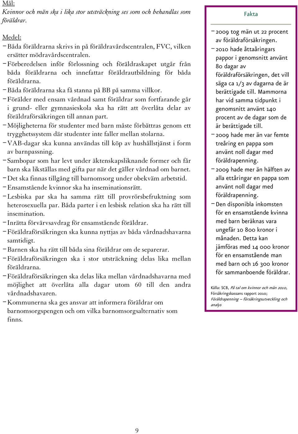 - Förälder med ensam vårdnad samt föräldrar som fortfarande går i grund- eller gymnasieskola ska ha rätt att överlåta delar av föräldraförsäkringen till annan part.