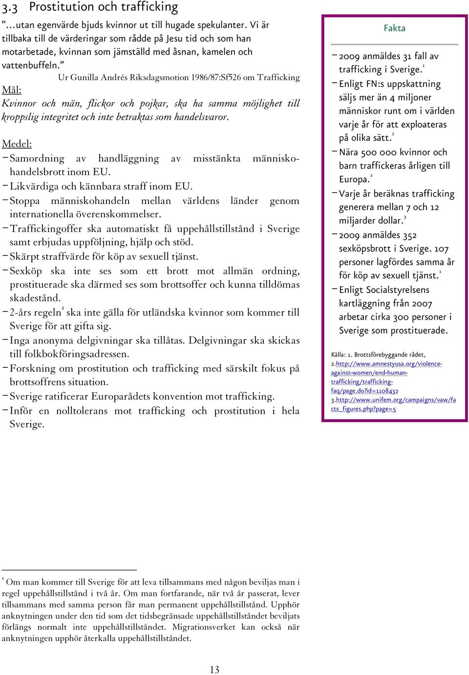 Ur Gunilla Andrés Riksdagsmotion 1986/87:Sf526 om Trafficking Kvinnor och män, flickor och pojkar, ska ha samma möjlighet till kroppslig integritet och inte betraktas som handelsvaror.