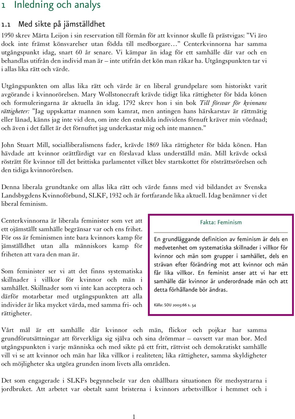 har samma utgångspunkt idag, snart 60 år senare. Vi kämpar än idag för ett samhälle där var och en behandlas utifrån den individ man är inte utifrån det kön man råkar ha.