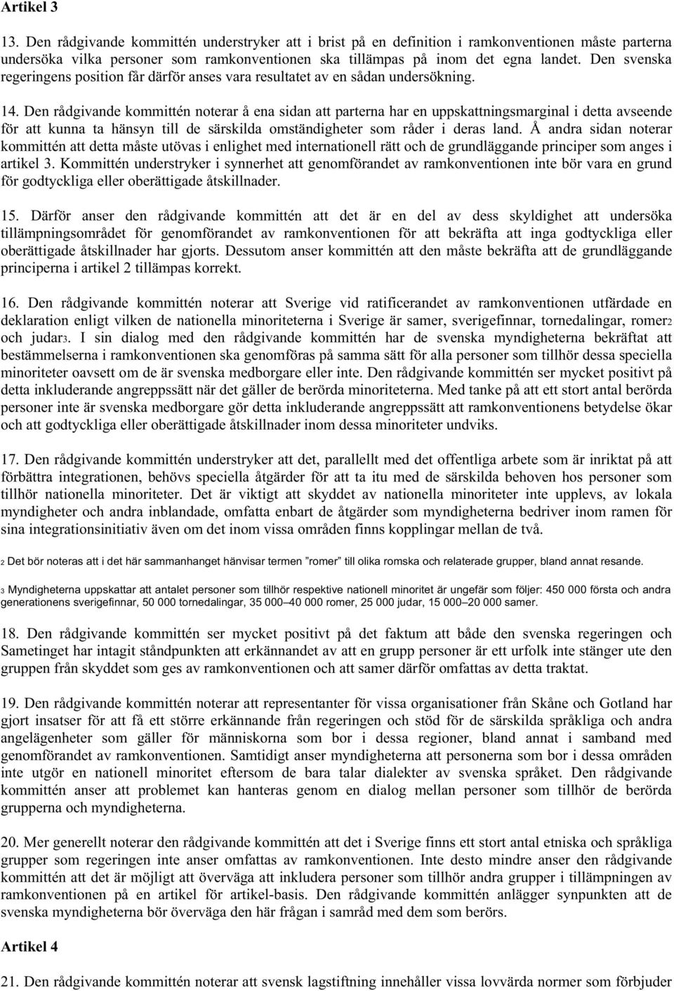 Den rådgivande kommittén noterar å ena sidan att parterna har en uppskattningsmarginal i detta avseende för att kunna ta hänsyn till de särskilda omständigheter som råder i deras land.