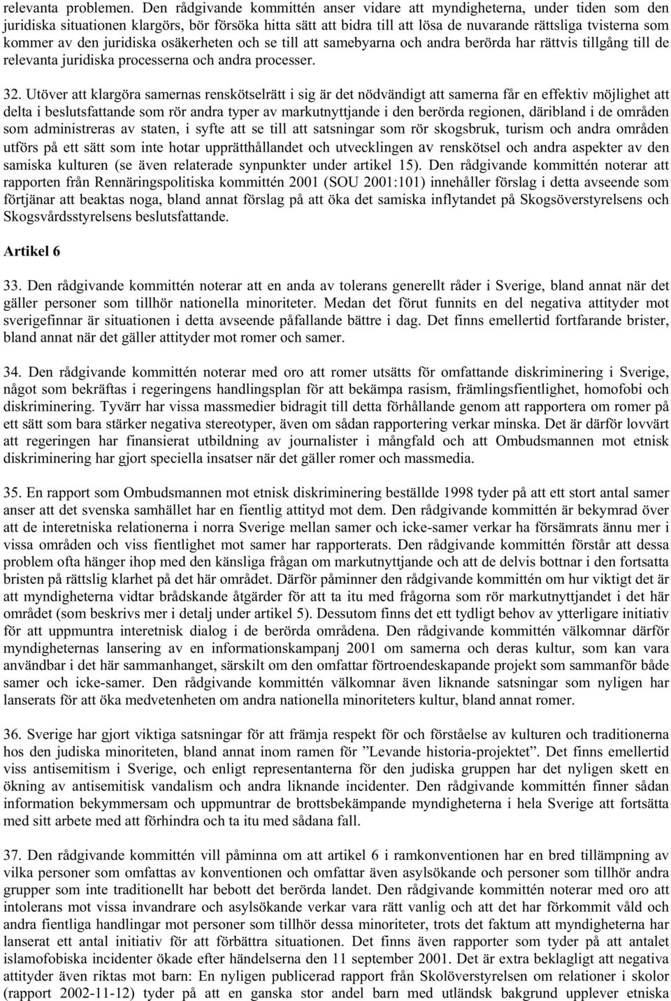 av den juridiska osäkerheten och se till att samebyarna och andra berörda har rättvis tillgång till de relevanta juridiska processerna och andra processer. 32.