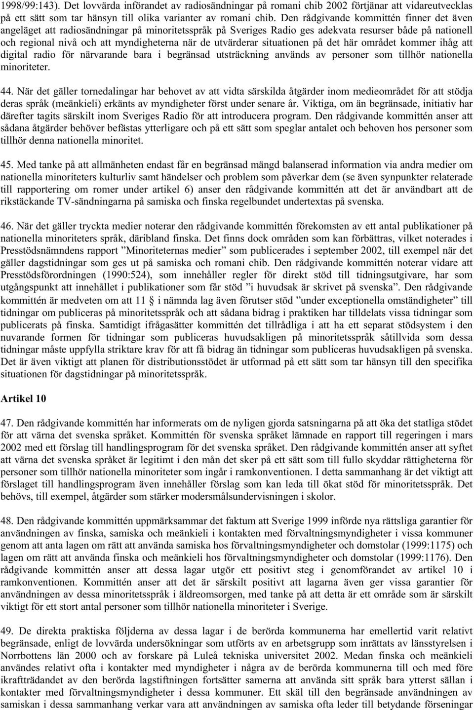 utvärderar situationen på det här området kommer ihåg att digital radio för närvarande bara i begränsad utsträckning används av personer som tillhör nationella minoriteter. 44.