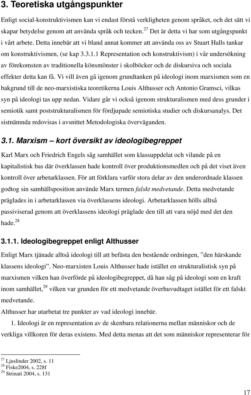 1 Representation och konstruktivism) i vår undersökning av förekomsten av traditionella könsmönster i skolböcker och de diskursiva och sociala effekter detta kan få.