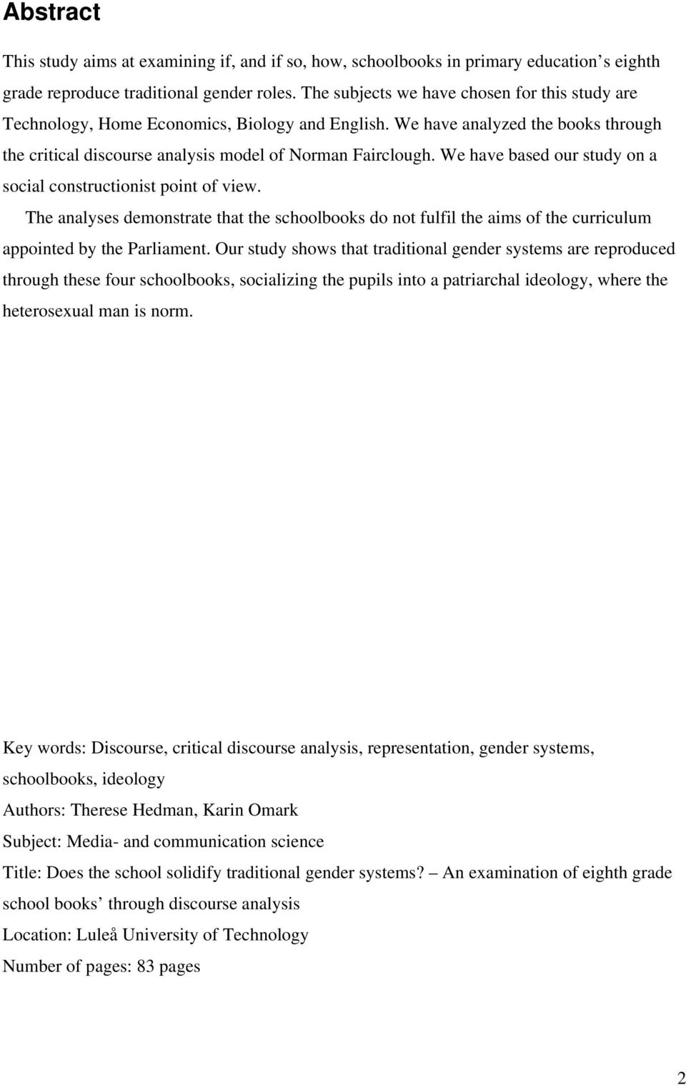 We have based our study on a social constructionist point of view. The analyses demonstrate that the schoolbooks do not fulfil the aims of the curriculum appointed by the Parliament.