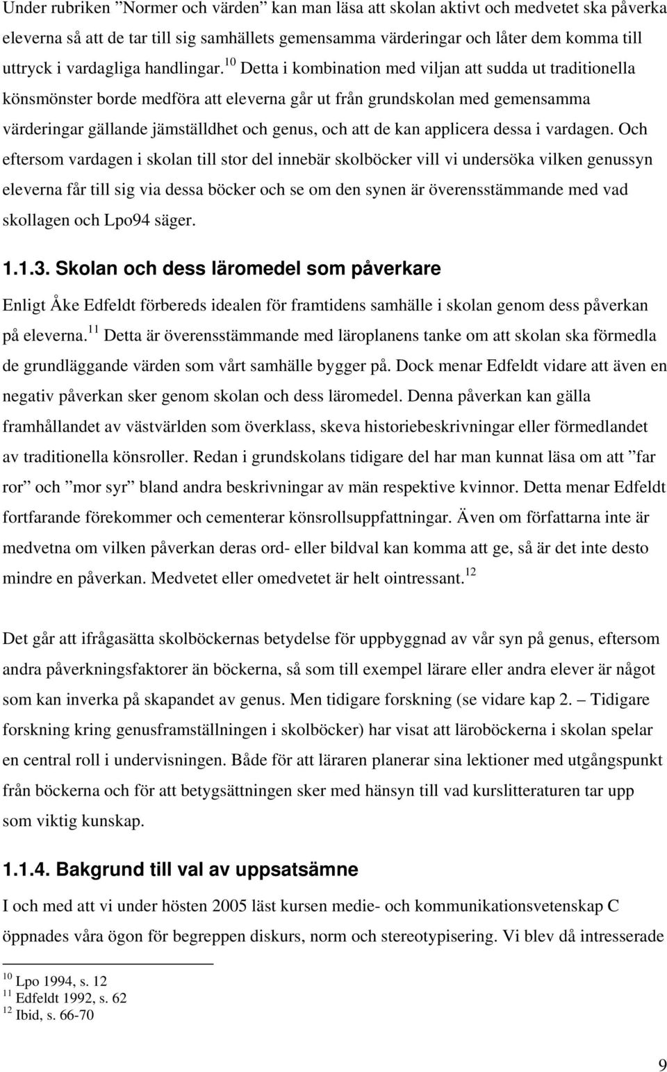 10 Detta i kombination med viljan att sudda ut traditionella könsmönster borde medföra att eleverna går ut från grundskolan med gemensamma värderingar gällande jämställdhet och genus, och att de kan