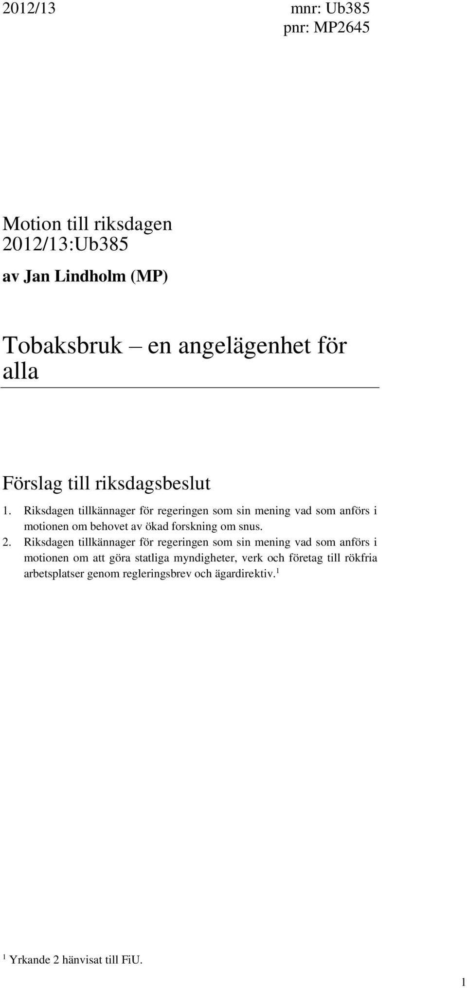 Riksdagen tillkännager för regeringen som sin mening vad som anförs i motionen om behovet av ökad forskning om snus. 2.