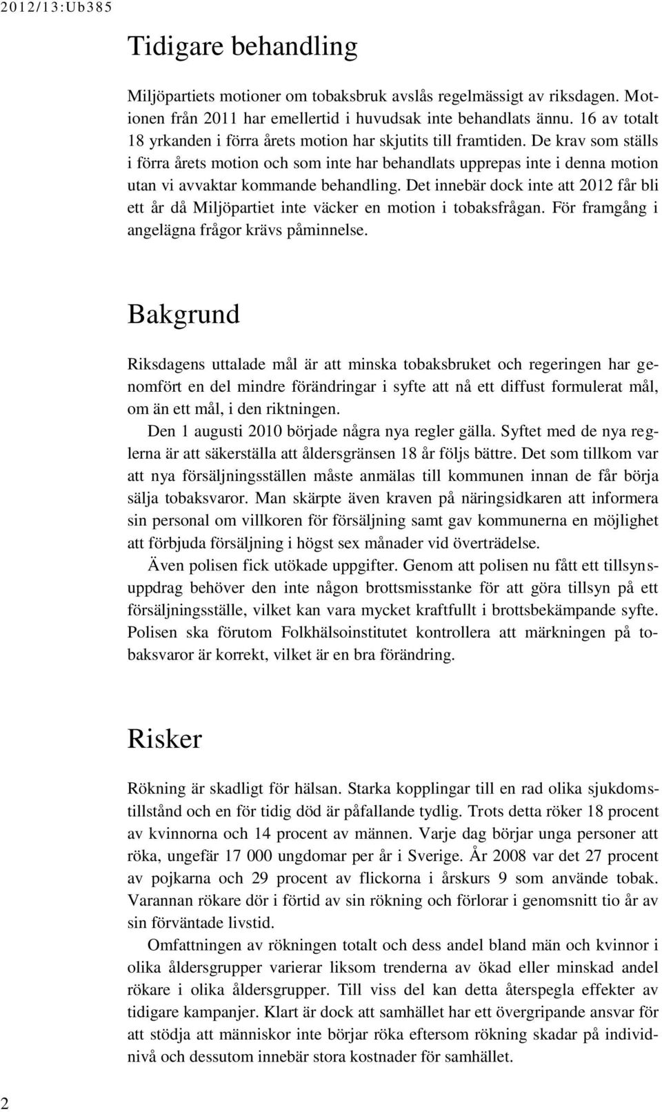 De krav som ställs i förra årets motion och som inte har behandlats upprepas inte i denna motion utan vi avvaktar kommande behandling.