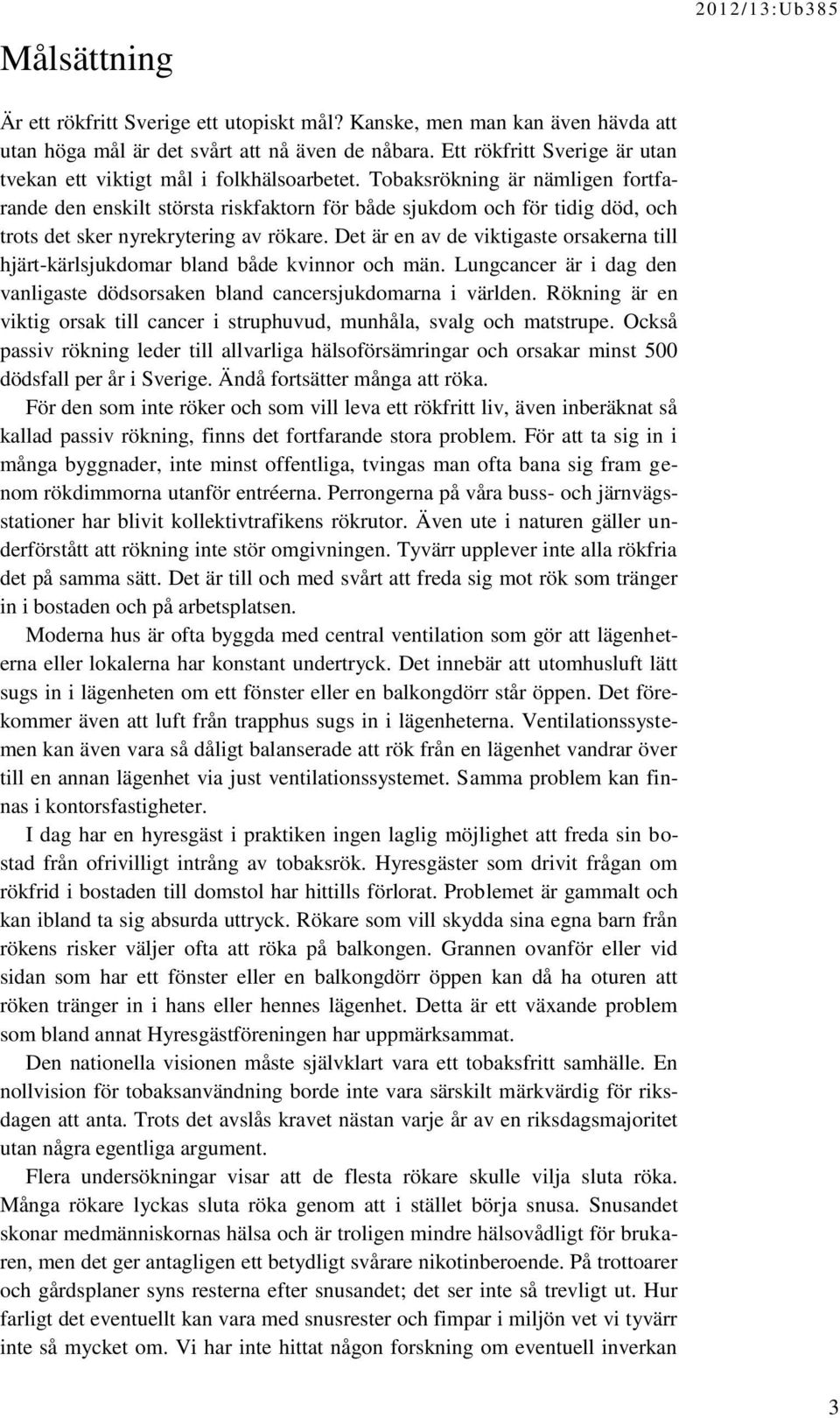 Tobaksrökning är nämligen fortfarande den enskilt största riskfaktorn för både sjukdom och för tidig död, och trots det sker nyrekrytering av rökare.