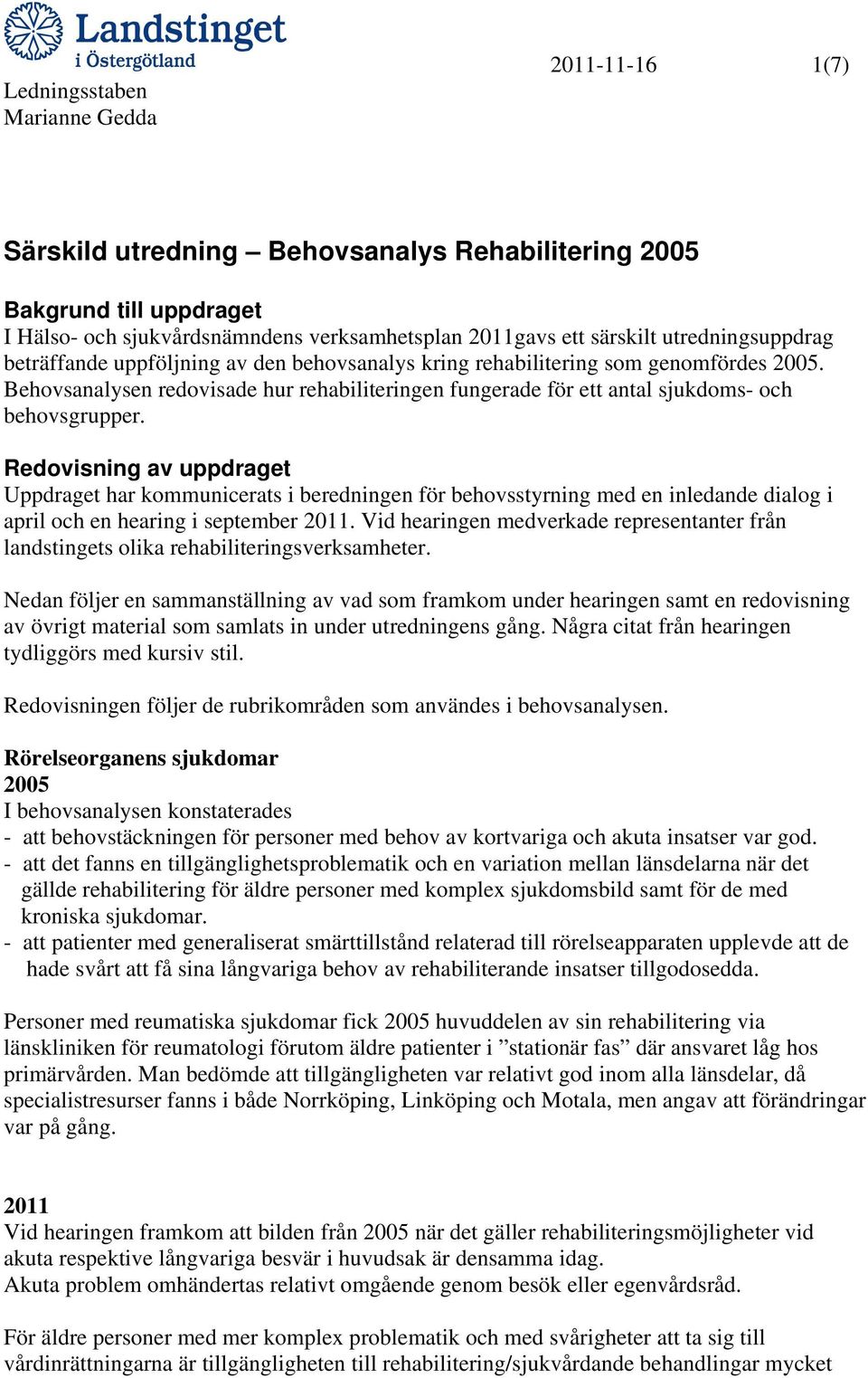 Redovisning av uppdraget Uppdraget har kommunicerats i beredningen för behovsstyrning med en inledande dialog i april och en hearing i september.