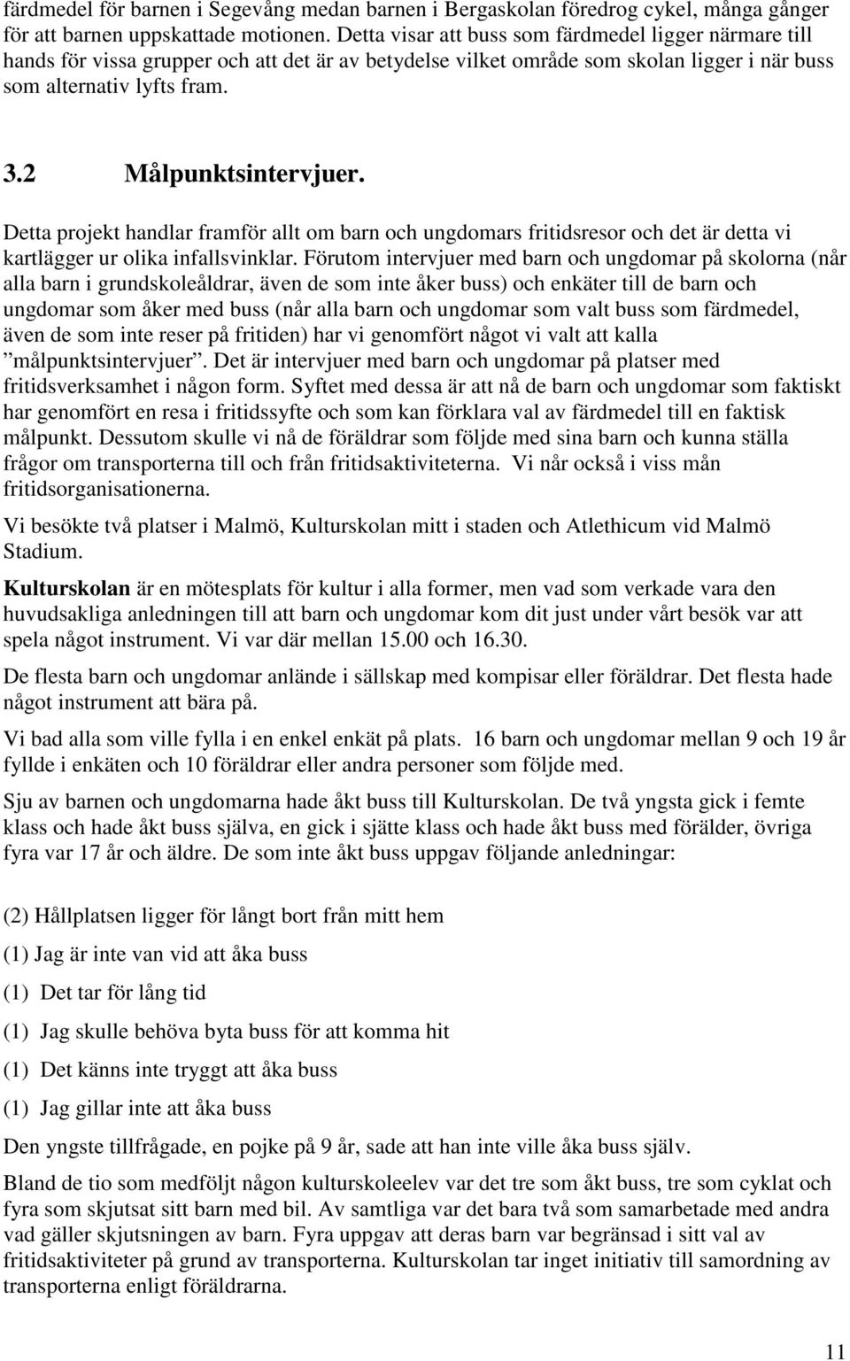 2 Målpunktsintervjuer. Detta projekt handlar framför allt om barn och ungdomars fritidsresor och det är detta vi kartlägger ur olika infallsvinklar.