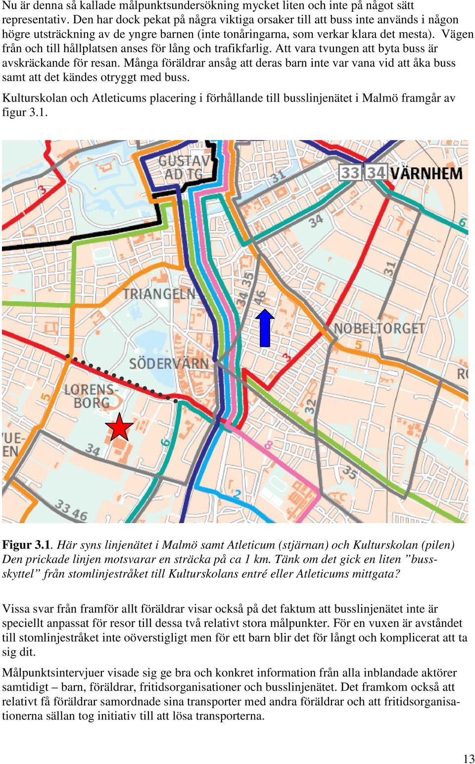 Vägen från och till hållplatsen anses för lång och trafikfarlig. Att vara tvungen att byta buss är avskräckande för resan.