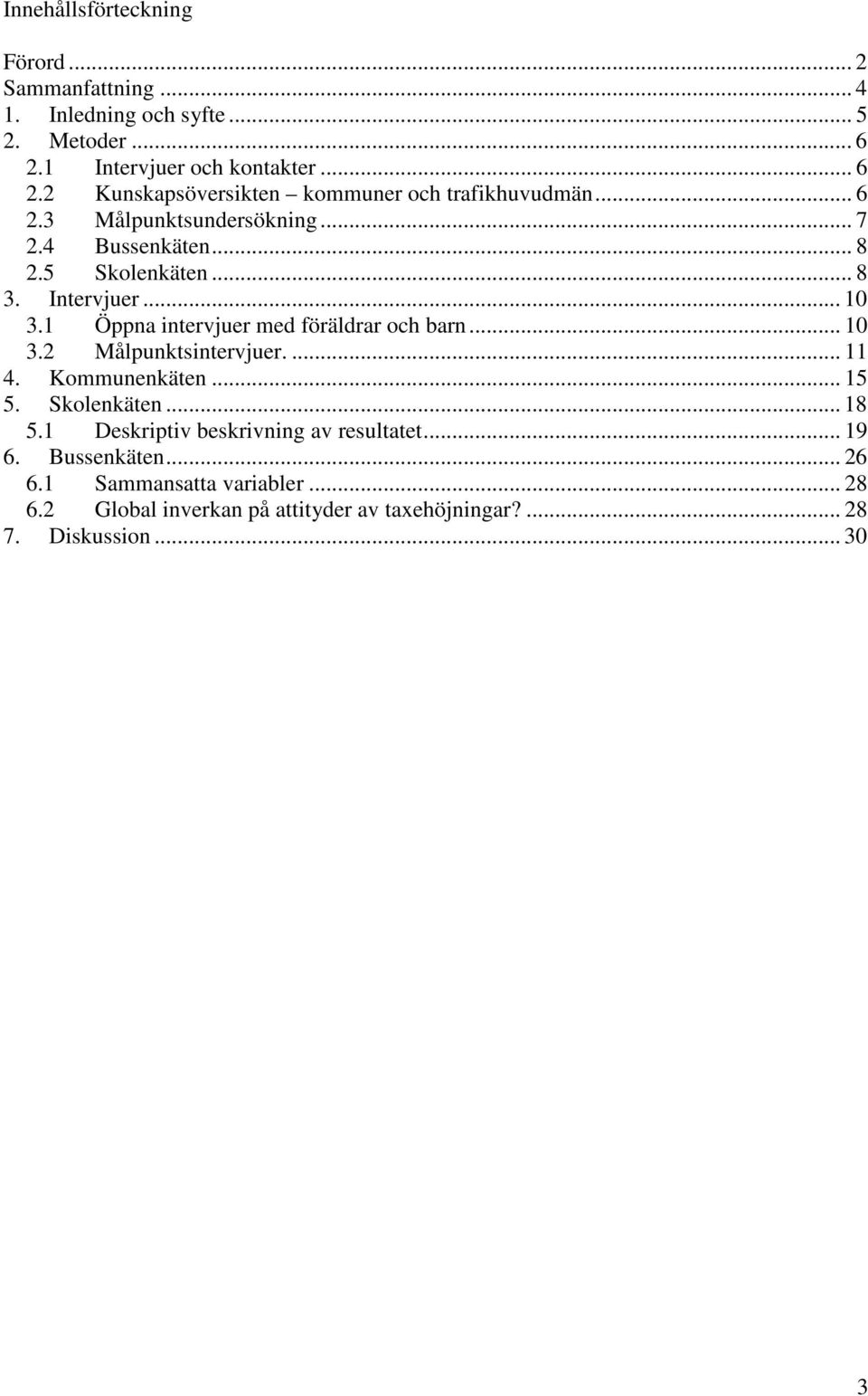 5 Skolenkäten... 8 3. Intervjuer... 10 3.1 Öppna intervjuer med föräldrar och barn... 10 3.2 Målpunktsintervjuer.... 11 4. Kommunenkäten... 15 5.