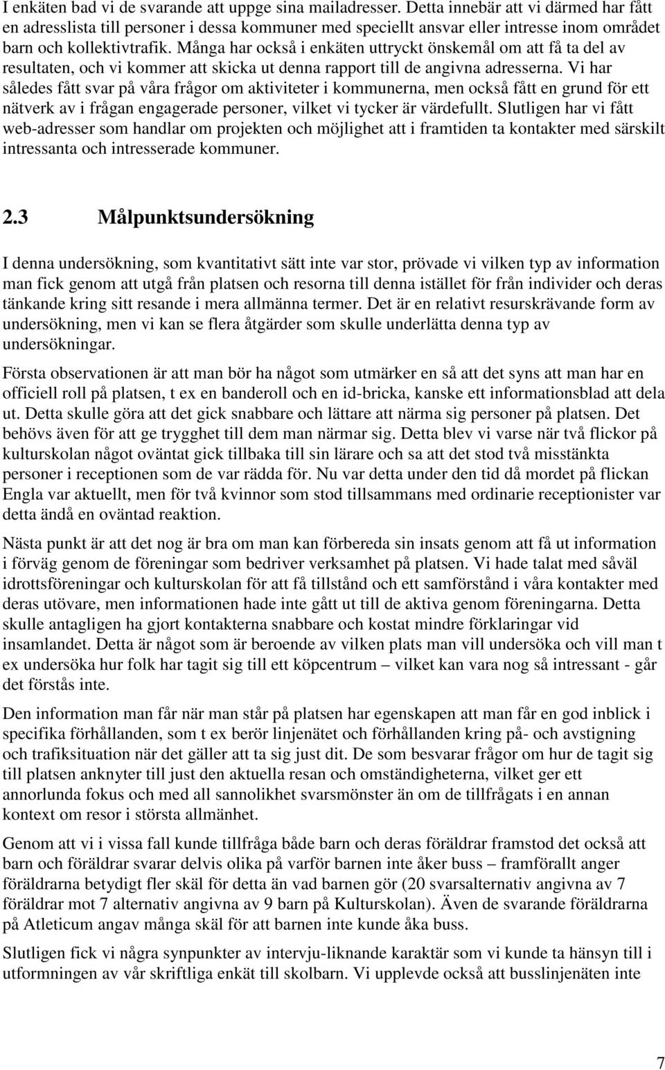 Många har också i enkäten uttryckt önskemål om att få ta del av resultaten, och vi kommer att skicka ut denna rapport till de angivna adresserna.