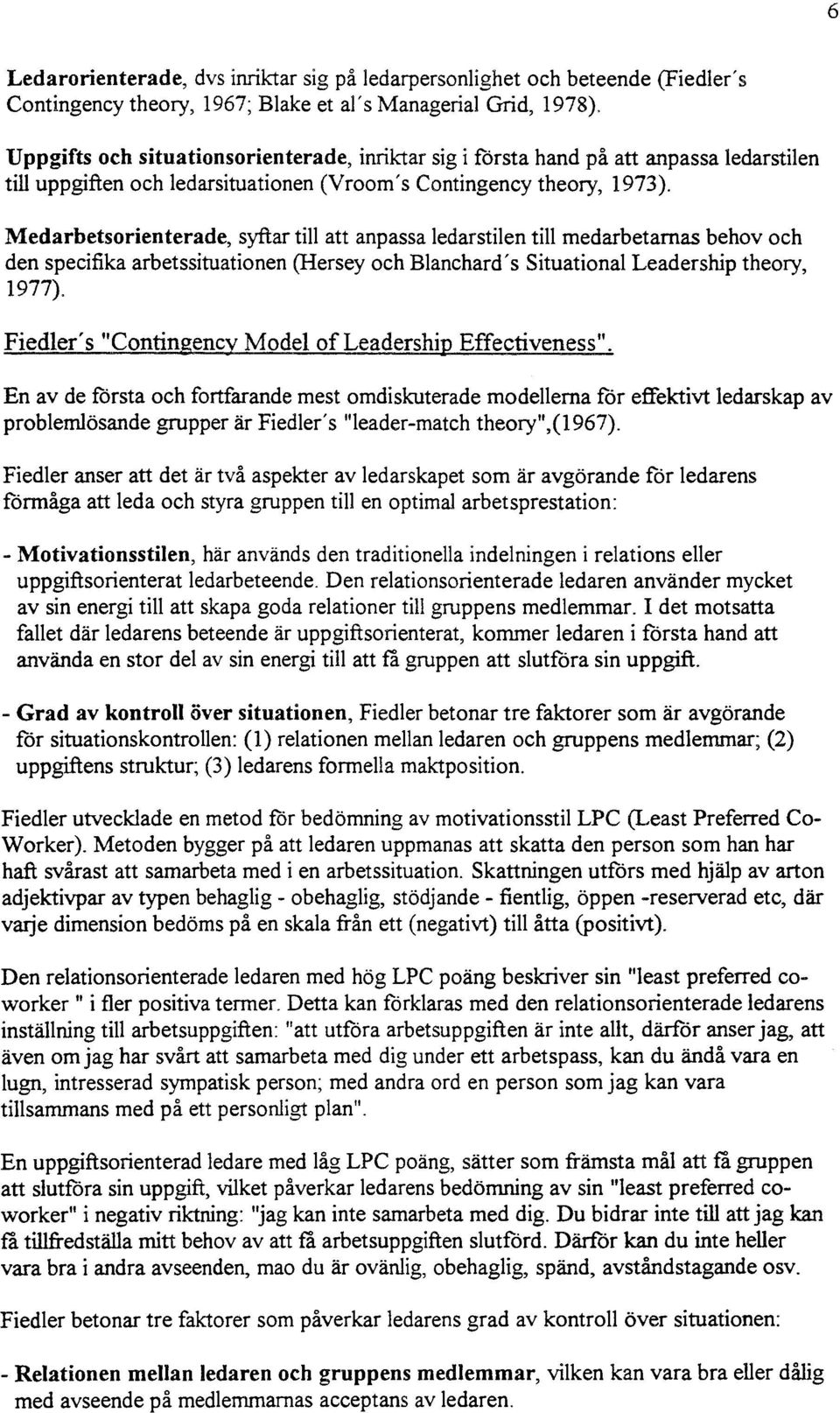 Medarbetsorienterade, syftar ti att anpassa edarstien ti medarbetamas behov och den specifika arbetssituationen (Hersey och Banchard's Situationa Leadership theory, 1977).