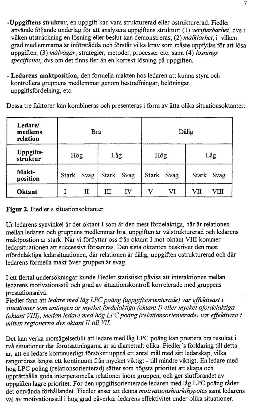 införstådda och förstår vika krav som måste uppfyas för att ösa uppgiften; (3) måvägar, strategier, metoder, processer etc, samt ( 4) ösnings specificitet, dvs om det finns fer än en korrekt ösning