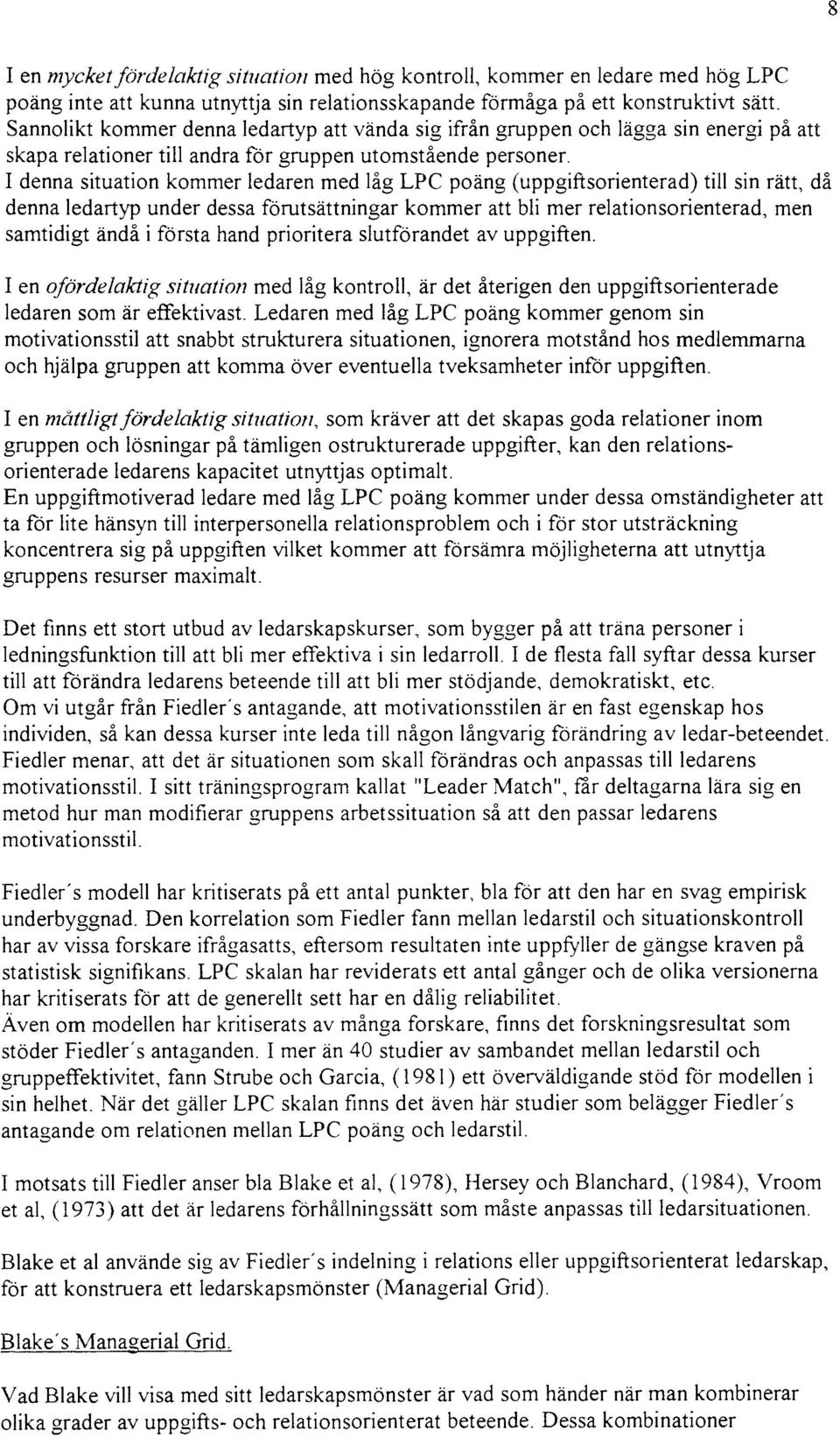 I denna situation kommer edaren med åg LPC poäng (uppgiftsorienterad) ti sin rätt, då denna edartyp under dessa förutsättningar kommer att bi mer reationsorienterad, men samtidigt ändå i första hand